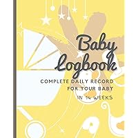 Baby Logbook: Keep Track of Your Baby Feeding Times, Sleeping Patterns, Activity, Diapers Change, Baby Health and Medication Needed in 14 Week Record (Yellow)