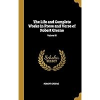 The Life and Complete Works in Prose and Verse of Robert Greene; Volume III The Life and Complete Works in Prose and Verse of Robert Greene; Volume III Hardcover Paperback