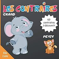 Les contraires: Eveil Enfants : 40 Contraires à découvrir, dès 2 ans (French Edition)