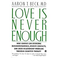 Love Is Never Enough: How Couples Can Overcome Misunderstandings, Resolve Conflicts, and Solve Relationship Problems Through Cognitive Therapy Love Is Never Enough: How Couples Can Overcome Misunderstandings, Resolve Conflicts, and Solve Relationship Problems Through Cognitive Therapy Paperback Audible Audiobook Kindle Hardcover Audio CD