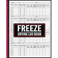 Freeze Drying Log Book: Perfect Freeze Drying Book How to Freeze Dry, Food Batch Schedules To Record