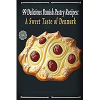 99 Delicious Danish Pastry Recipes: A Sweet Taste of Denmark 99 Delicious Danish Pastry Recipes: A Sweet Taste of Denmark Paperback Kindle