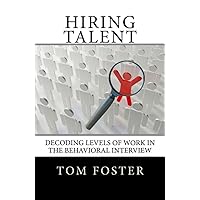 Hiring Talent, Decoding Levels of Work in the Behavioral Interview Hiring Talent, Decoding Levels of Work in the Behavioral Interview Paperback Kindle