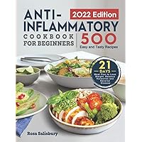 Anti-Inflammatory Cookbook for Beginners 2022: 500 Easy and Tasty Recipes with 21 Day Meal Plan to Lose Weight, Balance Hormones and Reverse Disease Anti-Inflammatory Cookbook for Beginners 2022: 500 Easy and Tasty Recipes with 21 Day Meal Plan to Lose Weight, Balance Hormones and Reverse Disease Paperback Kindle Hardcover