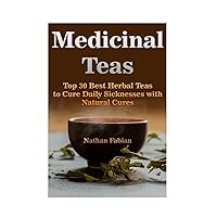 Medicinal Teas: Top 30 Best Herbal Teas to Cure Daily Sicknesses with Natural Cures: (Medicinal Herbs, Herbal Remedies) Medicinal Teas: Top 30 Best Herbal Teas to Cure Daily Sicknesses with Natural Cures: (Medicinal Herbs, Herbal Remedies) Paperback