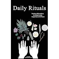 Daily Rituals: Positive Affirmations to Attract Love, Happiness and Peace Daily Rituals: Positive Affirmations to Attract Love, Happiness and Peace Paperback Kindle Hardcover
