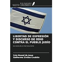 LIBERTAD DE EXPRESIÓN Y DISCURSO DE ODIO CONTRA EL PUEBLO JUDÍO: las raíces de un mal recurrente (Spanish Edition)