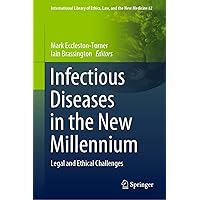 Infectious Diseases in the New Millennium: Legal and Ethical Challenges (International Library of Ethics, Law, and the New Medicine, 82) Infectious Diseases in the New Millennium: Legal and Ethical Challenges (International Library of Ethics, Law, and the New Medicine, 82) Hardcover Kindle Paperback
