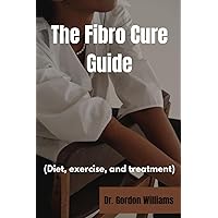 The Fibro Cure Guide: Diet, exercise and treatments for fibromyalgia The Fibro Cure Guide: Diet, exercise and treatments for fibromyalgia Paperback