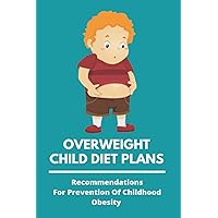 Overweight Child Diet Plans: Recommendations For Prevention Of Childhood Obesity: Childhood Obesity Definition