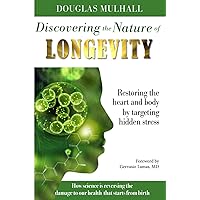 Discovering the Nature of Longevity: Restoring the heart and body by targeting hidden stress Discovering the Nature of Longevity: Restoring the heart and body by targeting hidden stress Paperback Kindle