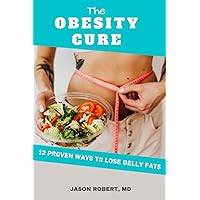 OBESITY CURE: 12 PROVEN WAYS TO LOSE BELLY FATS OBESITY CURE: 12 PROVEN WAYS TO LOSE BELLY FATS Paperback Kindle