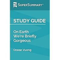 Study Guide: On Earth We’re Briefly Gorgeous by Ocean Vuong (SuperSummary)