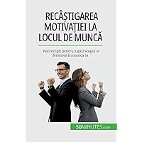 Recâștigarea motivației la locul de muncă: Pași simpli pentru a găsi scopul și fericirea în munca ta (Romanian Edition)