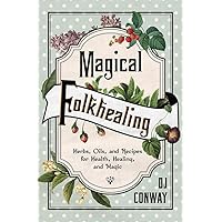 Magical Folkhealing: Herbs, Oils, and Recipes for Health, Healing, and Magic Magical Folkhealing: Herbs, Oils, and Recipes for Health, Healing, and Magic Paperback Kindle