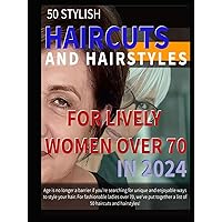 50 STYLISH HAIRCUTS AND HAIRSTYLES FOR LIVELY WOMEN OVER 70 IN 2024: Age is no longer a barrier if you're searching for unique and enjoyable ways to ... a list of 50 haircuts and hairstyles! 50 STYLISH HAIRCUTS AND HAIRSTYLES FOR LIVELY WOMEN OVER 70 IN 2024: Age is no longer a barrier if you're searching for unique and enjoyable ways to ... a list of 50 haircuts and hairstyles! Paperback Hardcover