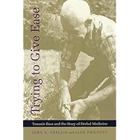 Trying to Give Ease: Tommie Bass and the Story of Herbal Medicine Trying to Give Ease: Tommie Bass and the Story of Herbal Medicine Paperback Kindle