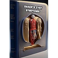 Baker's Cyst Symptoms: Identify Baker's Cyst Symptoms - Prioritize Joint Health and Seek Medical Attention! Baker's Cyst Symptoms: Identify Baker's Cyst Symptoms - Prioritize Joint Health and Seek Medical Attention! Paperback