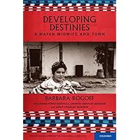 Developing Destinies: A Mayan Midwife and Town (Child Development in Cultural Context) Developing Destinies: A Mayan Midwife and Town (Child Development in Cultural Context) Hardcover Kindle