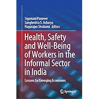 Health, Safety and Well-Being of Workers in the Informal Sector in India: Lessons for Emerging Economies Health, Safety and Well-Being of Workers in the Informal Sector in India: Lessons for Emerging Economies Kindle Hardcover Paperback