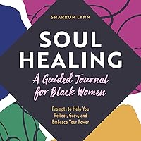Soul Healing: A Guided Journal for Black Women: Prompts to Help You Reflect, Grow, and Embrace Your Power Soul Healing: A Guided Journal for Black Women: Prompts to Help You Reflect, Grow, and Embrace Your Power Paperback