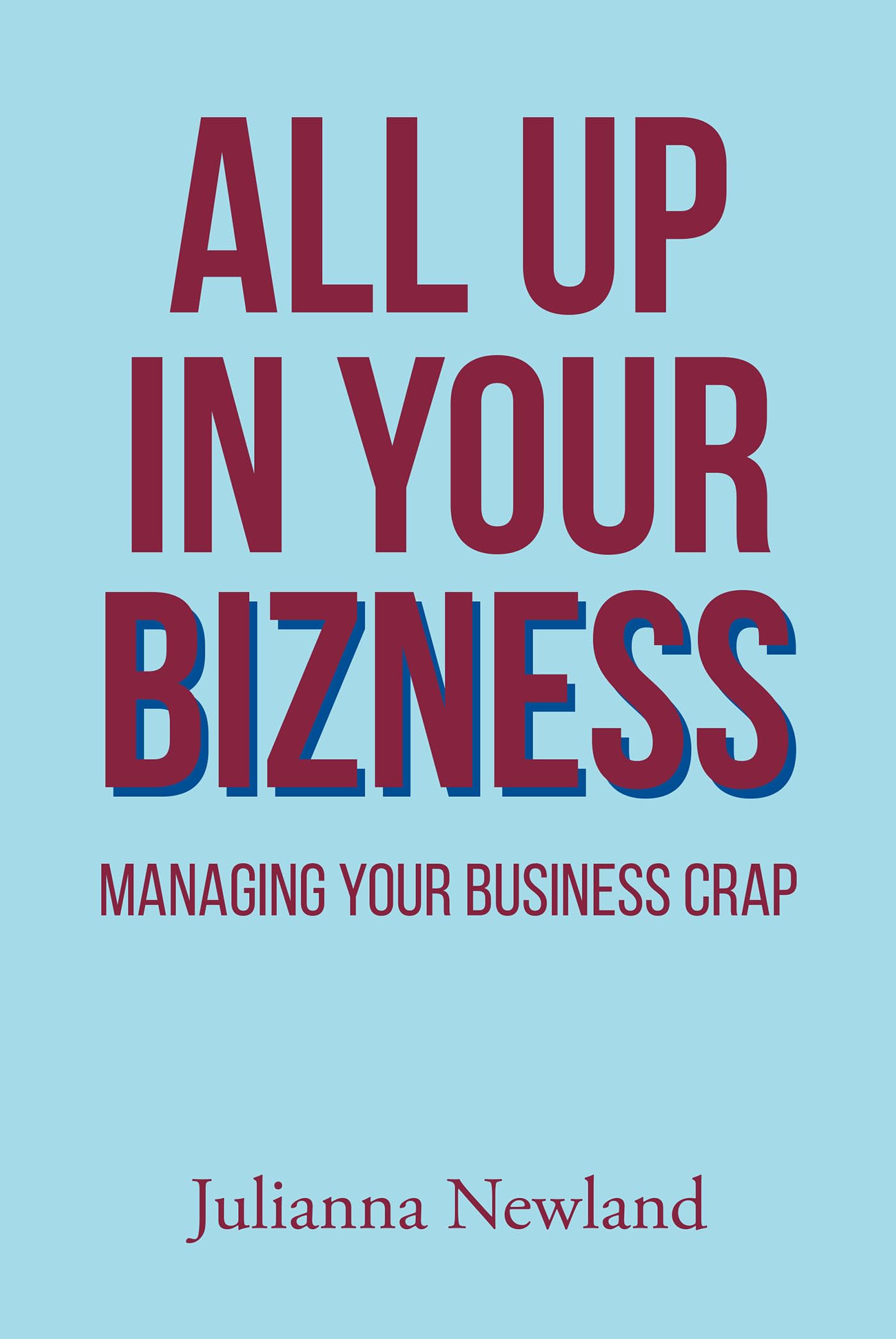 ALL UP IN YOUR BIZNESS: MANAGING YOUR BUSINESS CRAP