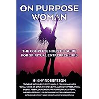 On Purpose Woman: The Complete Holistic Guide for Spiritual Entrepreneurs On Purpose Woman: The Complete Holistic Guide for Spiritual Entrepreneurs Paperback Kindle