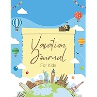 Vacation Journal For Kids: A Travel Diary For Children With Vacation Planning, Journal Writing, Exploration Report And Scrapbooking - A Helpful Gift For Little Adventurer