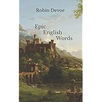Epic English Words: Dictionary of Beauty, Interest, and Wonder Epic English Words: Dictionary of Beauty, Interest, and Wonder Paperback Kindle Hardcover