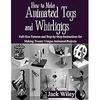 How to Make Animated Toys and Whirligigs: Full-Size Patterns and Step-by-Step Instructions for Making Twenty Unique Animated Projects (Animated Whirligigs, Toys, and Novelties) How to Make Animated Toys and Whirligigs: Full-Size Patterns and Step-by-Step Instructions for Making Twenty Unique Animated Projects (Animated Whirligigs, Toys, and Novelties) Paperback Hardcover Mass Market Paperback