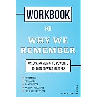 Workbook For Why We Remember by Charan Ranganath: Unlocking Memory's Power to Hold on to What Matters (A Practical Journal and Guide to the Book) Workbook For Why We Remember by Charan Ranganath: Unlocking Memory's Power to Hold on to What Matters (A Practical Journal and Guide to the Book) Paperback Hardcover