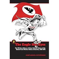 The Eagle Has Eyes: The FBI Surveillance of César Estrada Chávez of the United Farm Workers Union of America, 1965–1975 (Latinos in the United States) The Eagle Has Eyes: The FBI Surveillance of César Estrada Chávez of the United Farm Workers Union of America, 1965–1975 (Latinos in the United States) Paperback Kindle