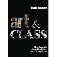 Art & Class: How the middle classes hijacked the nation’s galleries Art & Class: How the middle classes hijacked the nation’s galleries Paperback Kindle