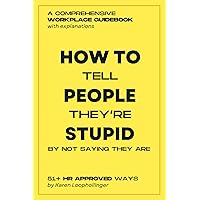 HR Approved Ways How to Tell People They're Stupid by Not Saying They Are: Funny Parody Book with Hilarious Content, Office Coworkers Prank Gift of a Workplace Guidebook HR Approved Ways How to Tell People They're Stupid by Not Saying They Are: Funny Parody Book with Hilarious Content, Office Coworkers Prank Gift of a Workplace Guidebook Paperback Kindle Hardcover