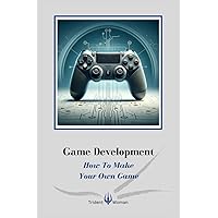 Game Development: How To Make Your Own Game