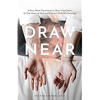 Draw Near: A Four Week Devotional To Draw You Closer To The Heart Of God And Connect With His Presence