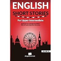 English Short Stories For Upper Intermediate: Speed Up Your Language Acquisition With 20 Captivating Short Narrations (Unlock and Boost your English Skills)