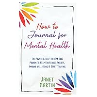 How To Journal For Mental Health: The Powerful Self-Therapy Tool Proven To Help You Reduce Anxiety, Improve Well-Being & Start Thriving How To Journal For Mental Health: The Powerful Self-Therapy Tool Proven To Help You Reduce Anxiety, Improve Well-Being & Start Thriving Paperback Audible Audiobook Kindle