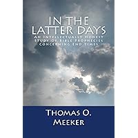 In The Latter Days: An Intellectually Honest Study of Bible Prophecies Concerning End Times