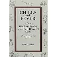 Chills and Fever: Health and Disease in the Early History of Alaska Chills and Fever: Health and Disease in the Early History of Alaska Paperback Hardcover