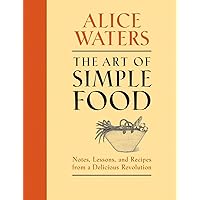 The Art of Simple Food: Notes, Lessons, and Recipes from a Delicious Revolution: A Cookbook The Art of Simple Food: Notes, Lessons, and Recipes from a Delicious Revolution: A Cookbook Hardcover Kindle Paperback