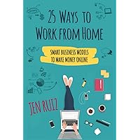 25 Ways to Work From Home: Smart Business Models to Make Money Online 25 Ways to Work From Home: Smart Business Models to Make Money Online Paperback Kindle