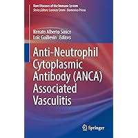 Anti-Neutrophil Cytoplasmic Antibody (ANCA) Associated Vasculitis (Rare Diseases of the Immune System) Anti-Neutrophil Cytoplasmic Antibody (ANCA) Associated Vasculitis (Rare Diseases of the Immune System) Kindle Hardcover