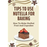 Tips To Use Nutella For Baking: How To Make Stuffed Fruit And Cupcakes