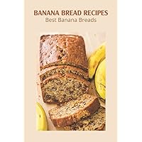 Banana Bread Recipes: Best Banana Breads: Banana Bread Recipes For Beginners Banana Bread Recipes: Best Banana Breads: Banana Bread Recipes For Beginners Paperback Kindle