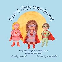 Secret Little Superheroes: A story and colouring book for children about to undergo open heart surgery Secret Little Superheroes: A story and colouring book for children about to undergo open heart surgery Paperback