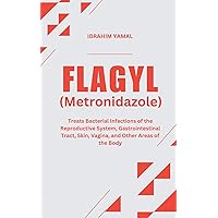 FLAGYL (Metronidazole): Treats Bacterial Infections of the Reproductive System, Gastrointestinal Tract, Skin, Vagina, and Other Areas of the Body