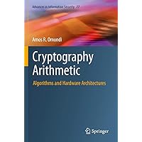 Cryptography Arithmetic: Algorithms and Hardware Architectures (Advances in Information Security)