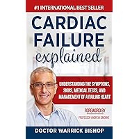 Cardiac Failure Explained: Understanding the Symptoms, Signs, Medical Tests, and Management of a Failing Heart Cardiac Failure Explained: Understanding the Symptoms, Signs, Medical Tests, and Management of a Failing Heart Kindle Audible Audiobook Paperback Hardcover
