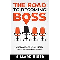 The Road to Becoming Boss: Essential Skills and Strategies Every First-Time Supervisor Needs to Master Effective Leadership (Successful Supervisor Series)